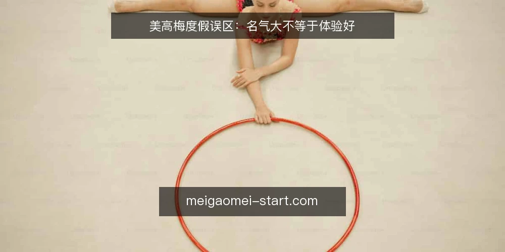美高梅度假误区:名气大不等于体验好 — 误区:名气大体验就好?先看现场信号 配图